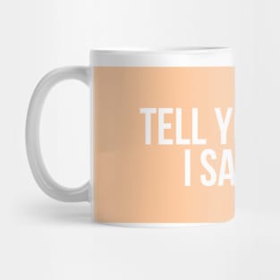 Tell Your Dog I Said Hi - Dog Quotes Mug